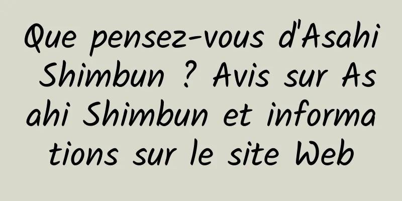Que pensez-vous d'Asahi Shimbun ? Avis sur Asahi Shimbun et informations sur le site Web