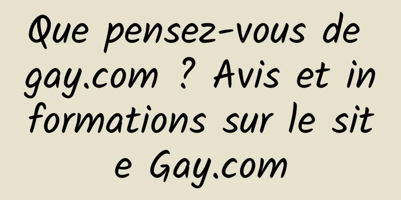 Que pensez-vous de gay.com ? Avis et informations sur le site Gay.com