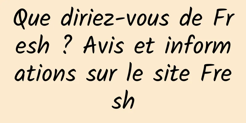 Que diriez-vous de Fresh ? Avis et informations sur le site Fresh