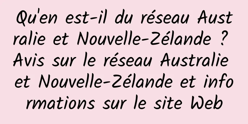 Qu'en est-il du réseau Australie et Nouvelle-Zélande ? Avis sur le réseau Australie et Nouvelle-Zélande et informations sur le site Web