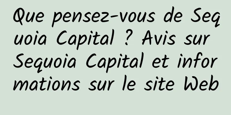 Que pensez-vous de Sequoia Capital ? Avis sur Sequoia Capital et informations sur le site Web