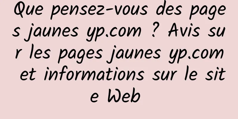 Que pensez-vous des pages jaunes yp.com ? Avis sur les pages jaunes yp.com et informations sur le site Web 