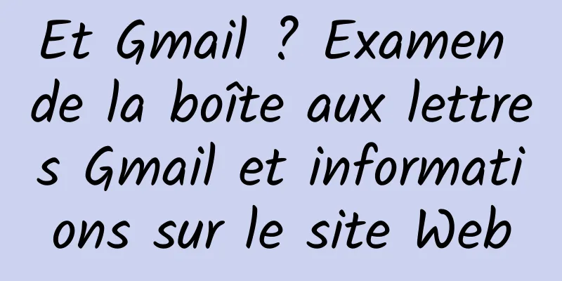 Et Gmail ? Examen de la boîte aux lettres Gmail et informations sur le site Web