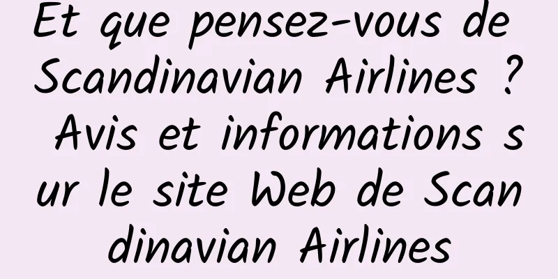 Et que pensez-vous de Scandinavian Airlines ? Avis et informations sur le site Web de Scandinavian Airlines