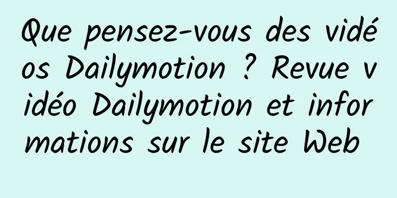 Que pensez-vous des vidéos Dailymotion ? Revue vidéo Dailymotion et informations sur le site Web 