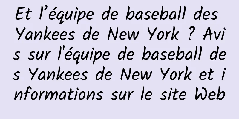 Et l’équipe de baseball des Yankees de New York ? Avis sur l'équipe de baseball des Yankees de New York et informations sur le site Web