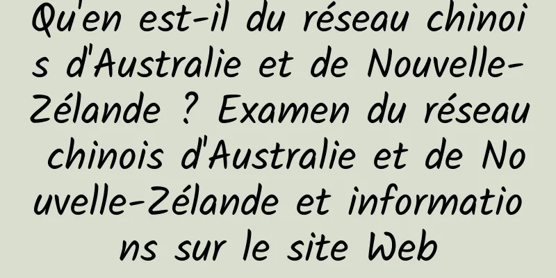 Qu'en est-il du réseau chinois d'Australie et de Nouvelle-Zélande ? Examen du réseau chinois d'Australie et de Nouvelle-Zélande et informations sur le site Web