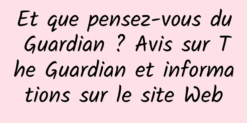 Et que pensez-vous du Guardian ? Avis sur The Guardian et informations sur le site Web