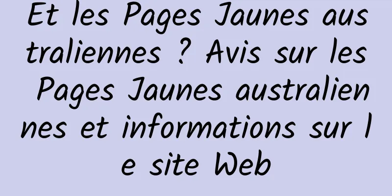 Et les Pages Jaunes australiennes ? Avis sur les Pages Jaunes australiennes et informations sur le site Web