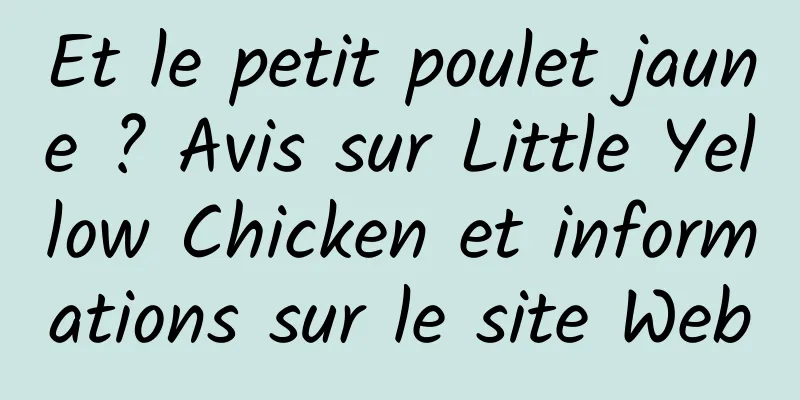 Et le petit poulet jaune ? Avis sur Little Yellow Chicken et informations sur le site Web