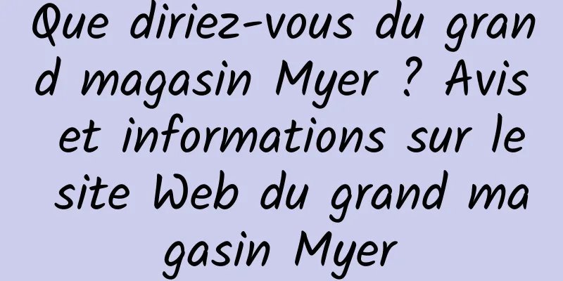 Que diriez-vous du grand magasin Myer ? Avis et informations sur le site Web du grand magasin Myer