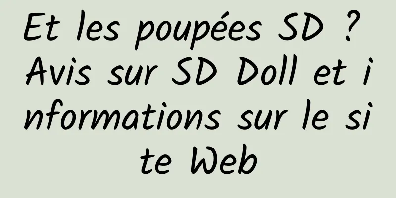 Et les poupées SD ? Avis sur SD Doll et informations sur le site Web