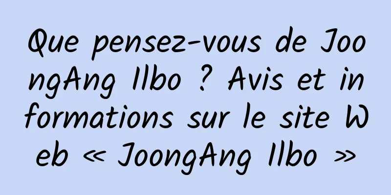 Que pensez-vous de JoongAng Ilbo ? Avis et informations sur le site Web « JoongAng Ilbo »