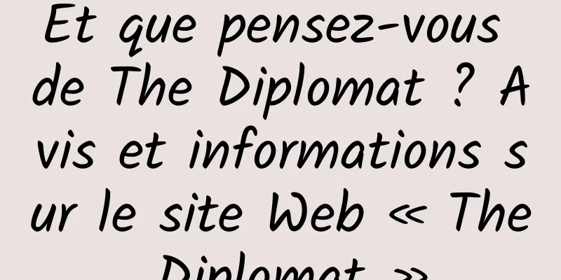 Et que pensez-vous de The Diplomat ? Avis et informations sur le site Web « The Diplomat »