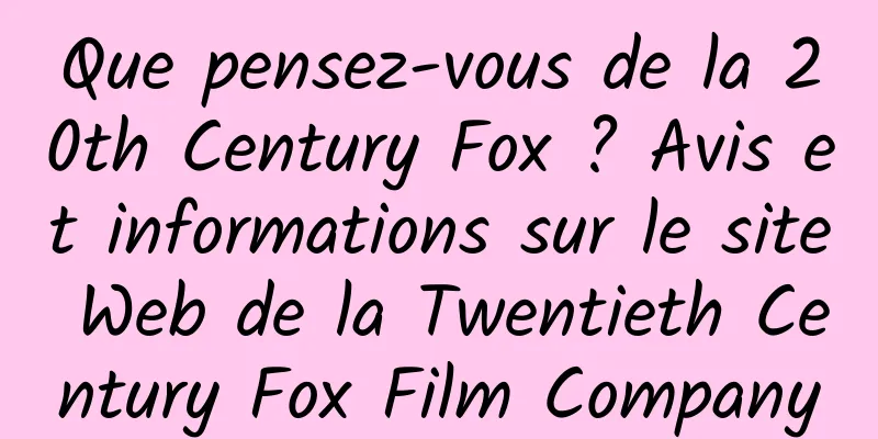 Que pensez-vous de la 20th Century Fox ? Avis et informations sur le site Web de la Twentieth Century Fox Film Company