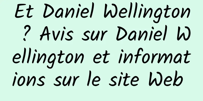 Et Daniel Wellington ? Avis sur Daniel Wellington et informations sur le site Web 