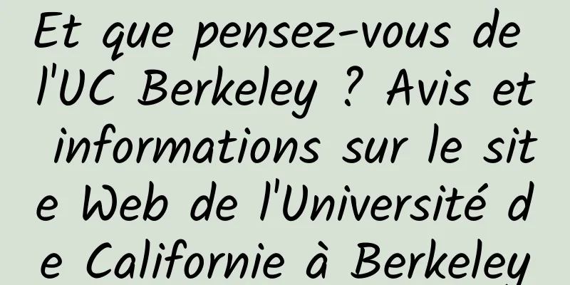 Et que pensez-vous de l'UC Berkeley ? Avis et informations sur le site Web de l'Université de Californie à Berkeley