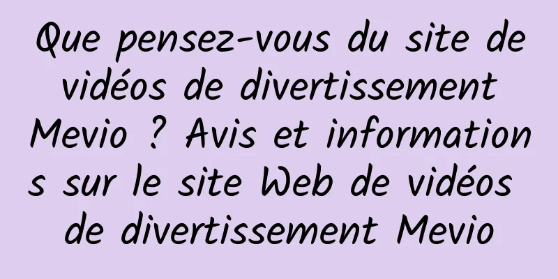 Que pensez-vous du site de vidéos de divertissement Mevio ? Avis et informations sur le site Web de vidéos de divertissement Mevio