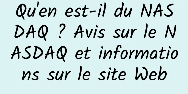 Qu'en est-il du NASDAQ ? Avis sur le NASDAQ et informations sur le site Web