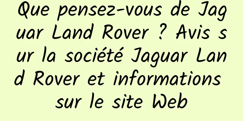 Que pensez-vous de Jaguar Land Rover ? Avis sur la société Jaguar Land Rover et informations sur le site Web