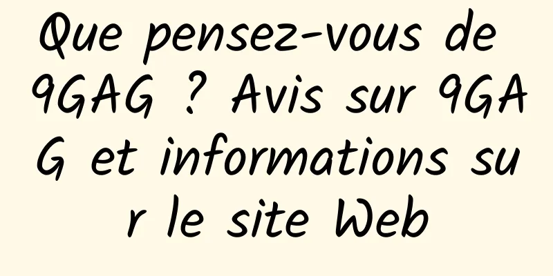 Que pensez-vous de 9GAG ? Avis sur 9GAG et informations sur le site Web