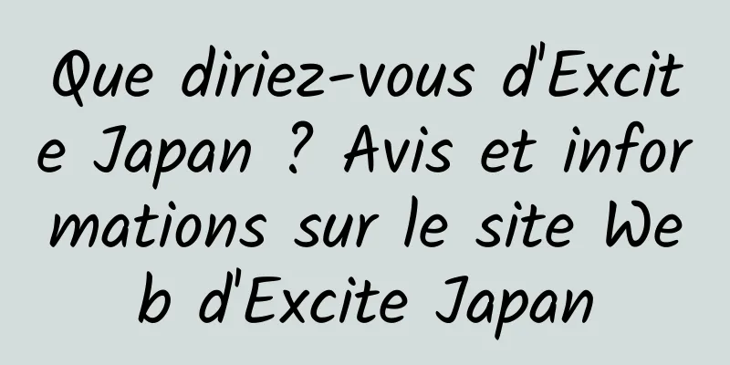 Que diriez-vous d'Excite Japan ? Avis et informations sur le site Web d'Excite Japan