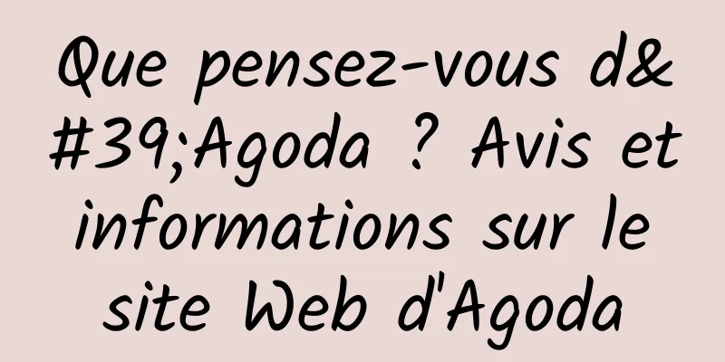 Que pensez-vous d'Agoda ? Avis et informations sur le site Web d'Agoda