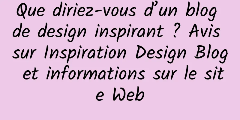 Que diriez-vous d’un blog de design inspirant ? Avis sur Inspiration Design Blog et informations sur le site Web