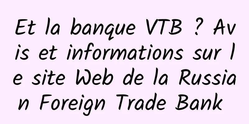 Et la banque VTB ? Avis et informations sur le site Web de la Russian Foreign Trade Bank 