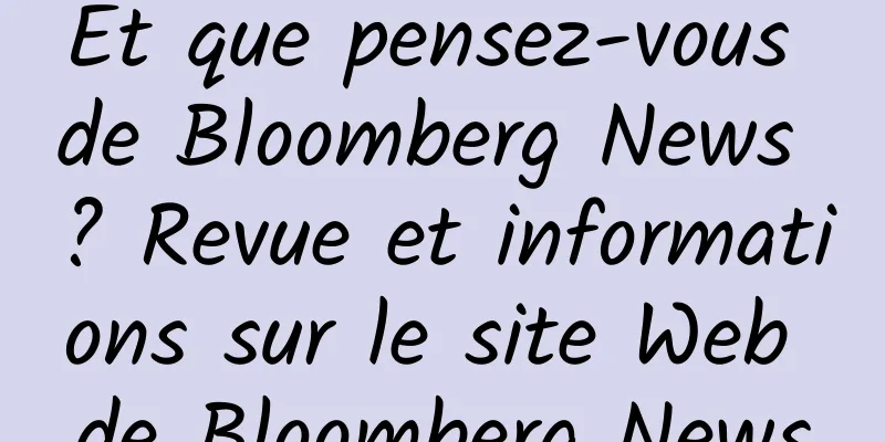 Et que pensez-vous de Bloomberg News ? Revue et informations sur le site Web de Bloomberg News