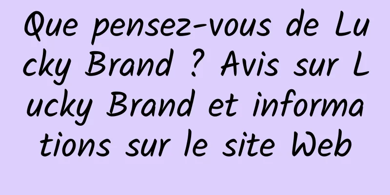 Que pensez-vous de Lucky Brand ? Avis sur Lucky Brand et informations sur le site Web