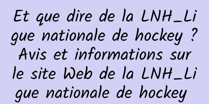 Et que dire de la LNH_Ligue nationale de hockey ? Avis et informations sur le site Web de la LNH_Ligue nationale de hockey 