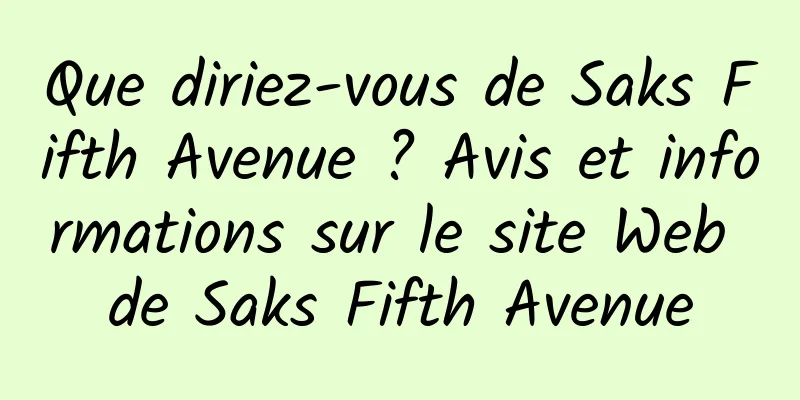 Que diriez-vous de Saks Fifth Avenue ? Avis et informations sur le site Web de Saks Fifth Avenue