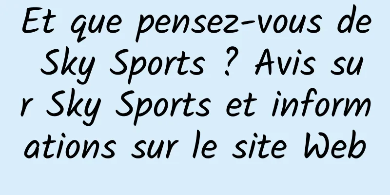 Et que pensez-vous de Sky Sports ? Avis sur Sky Sports et informations sur le site Web
