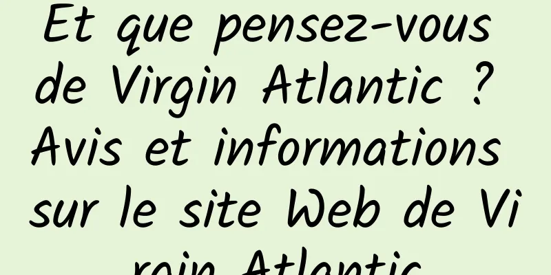 Et que pensez-vous de Virgin Atlantic ? Avis et informations sur le site Web de Virgin Atlantic