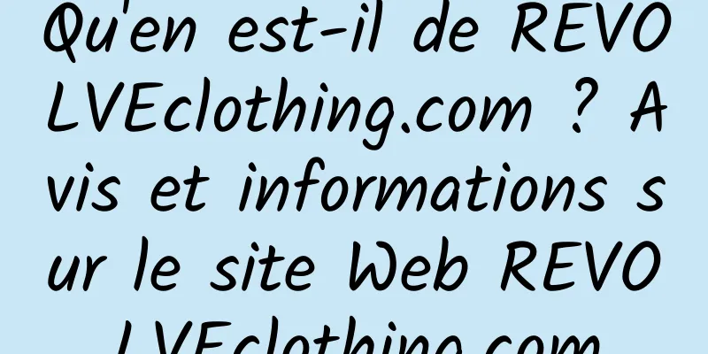 Qu'en est-il de REVOLVEclothing.com ? Avis et informations sur le site Web REVOLVEclothing.com