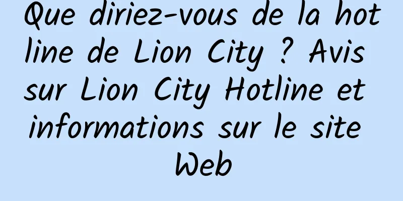 Que diriez-vous de la hotline de Lion City ? Avis sur Lion City Hotline et informations sur le site Web