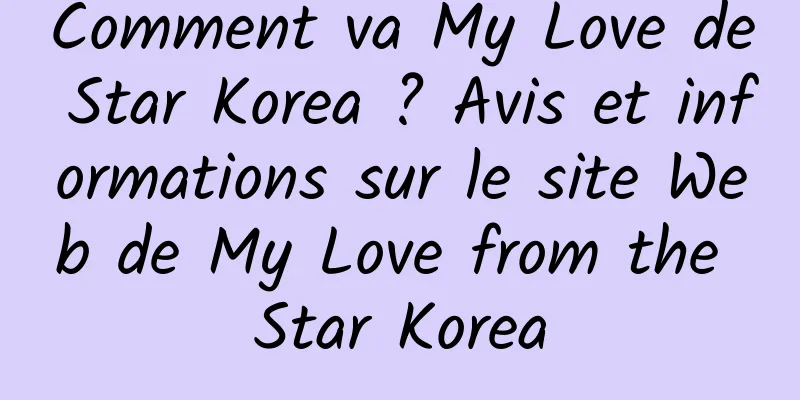 Comment va My Love de Star Korea ? Avis et informations sur le site Web de My Love from the Star Korea