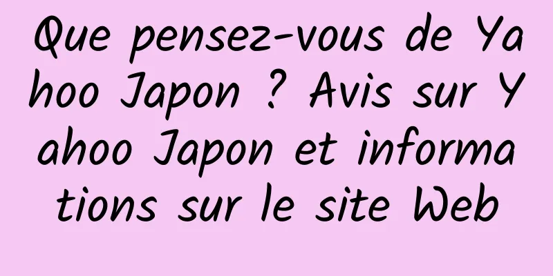 Que pensez-vous de Yahoo Japon ? Avis sur Yahoo Japon et informations sur le site Web