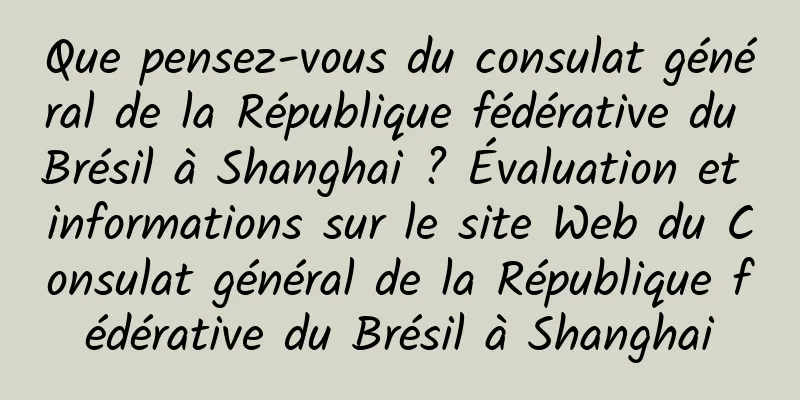Que pensez-vous du consulat général de la République fédérative du Brésil à Shanghai ? Évaluation et informations sur le site Web du Consulat général de la République fédérative du Brésil à Shanghai