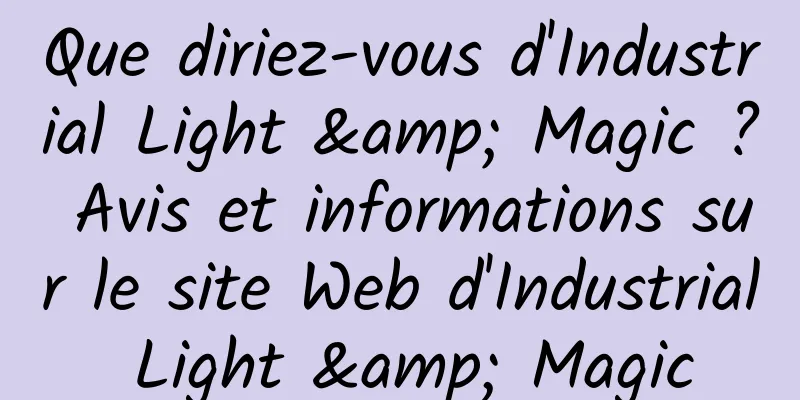 Que diriez-vous d'Industrial Light & Magic ? Avis et informations sur le site Web d'Industrial Light & Magic