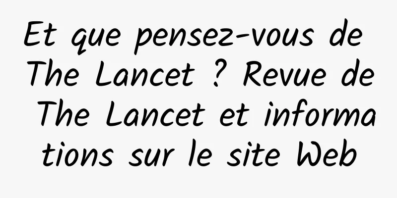 Et que pensez-vous de The Lancet ? Revue de The Lancet et informations sur le site Web