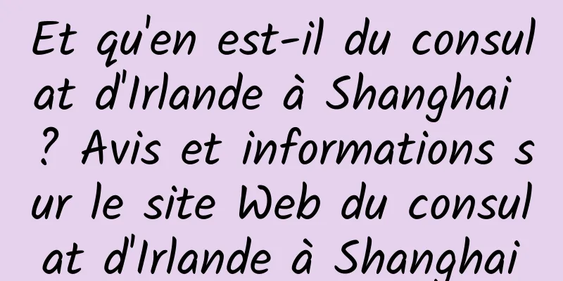 Et qu'en est-il du consulat d'Irlande à Shanghai ? Avis et informations sur le site Web du consulat d'Irlande à Shanghai