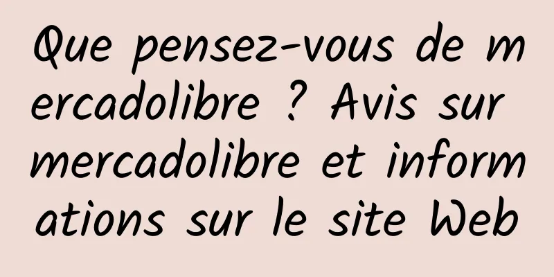 Que pensez-vous de mercadolibre ? Avis sur mercadolibre et informations sur le site Web