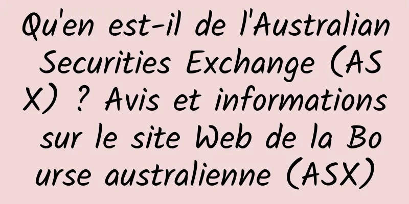 Qu'en est-il de l'Australian Securities Exchange (ASX) ? Avis et informations sur le site Web de la Bourse australienne (ASX)