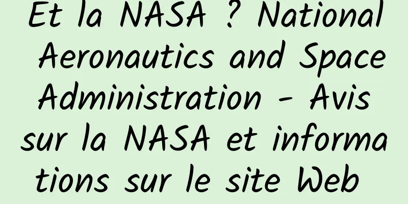 Et la NASA ? National Aeronautics and Space Administration - Avis sur la NASA et informations sur le site Web 