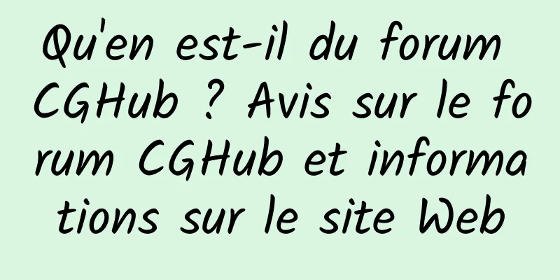 Qu'en est-il du forum CGHub ? Avis sur le forum CGHub et informations sur le site Web