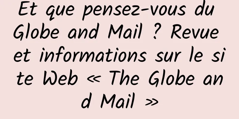 Et que pensez-vous du Globe and Mail ? Revue et informations sur le site Web « The Globe and Mail »