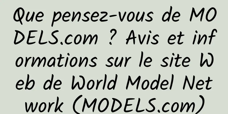 Que pensez-vous de MODELS.com ? Avis et informations sur le site Web de World Model Network (MODELS.com)