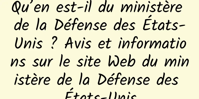 Qu’en est-il du ministère de la Défense des États-Unis ? Avis et informations sur le site Web du ministère de la Défense des États-Unis